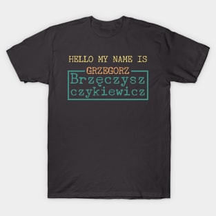 Hello My Name is Grzegorz Brzęczyszczykiewicz T-Shirt